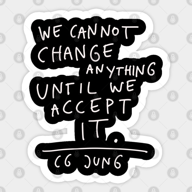 CG Jung Quote - We Cant Change Anything Until We Accept It Sticker by isstgeschichte